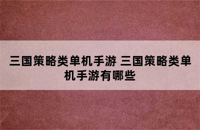 三国策略类单机手游 三国策略类单机手游有哪些